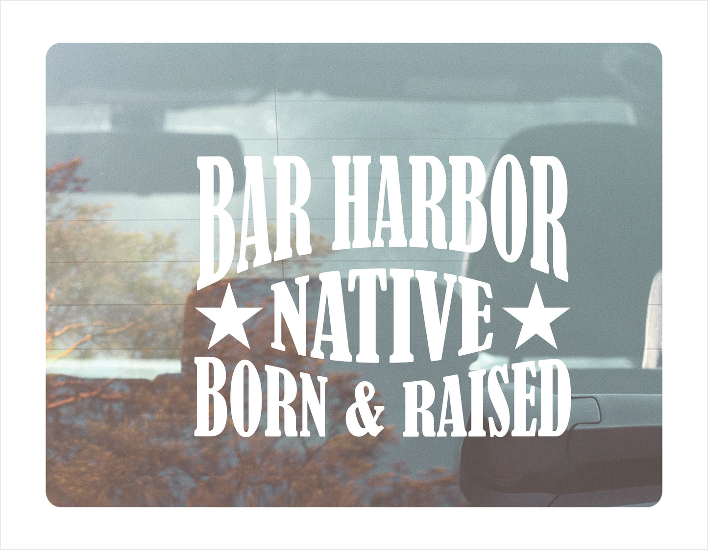 Bar Harbor Native Born Raised Maine City USA White Decal