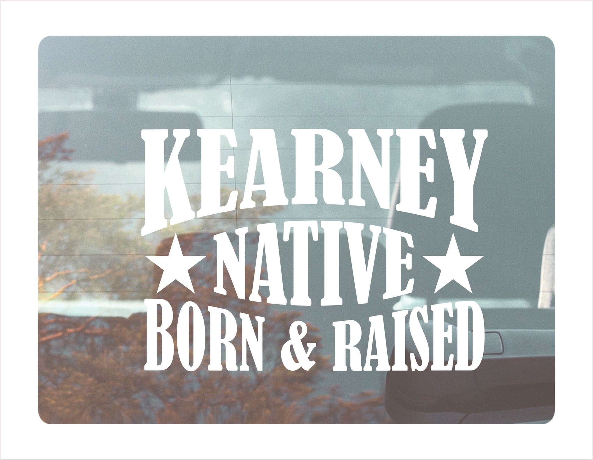 Kearney City Native Born Raised Nebraska City USA White Decal