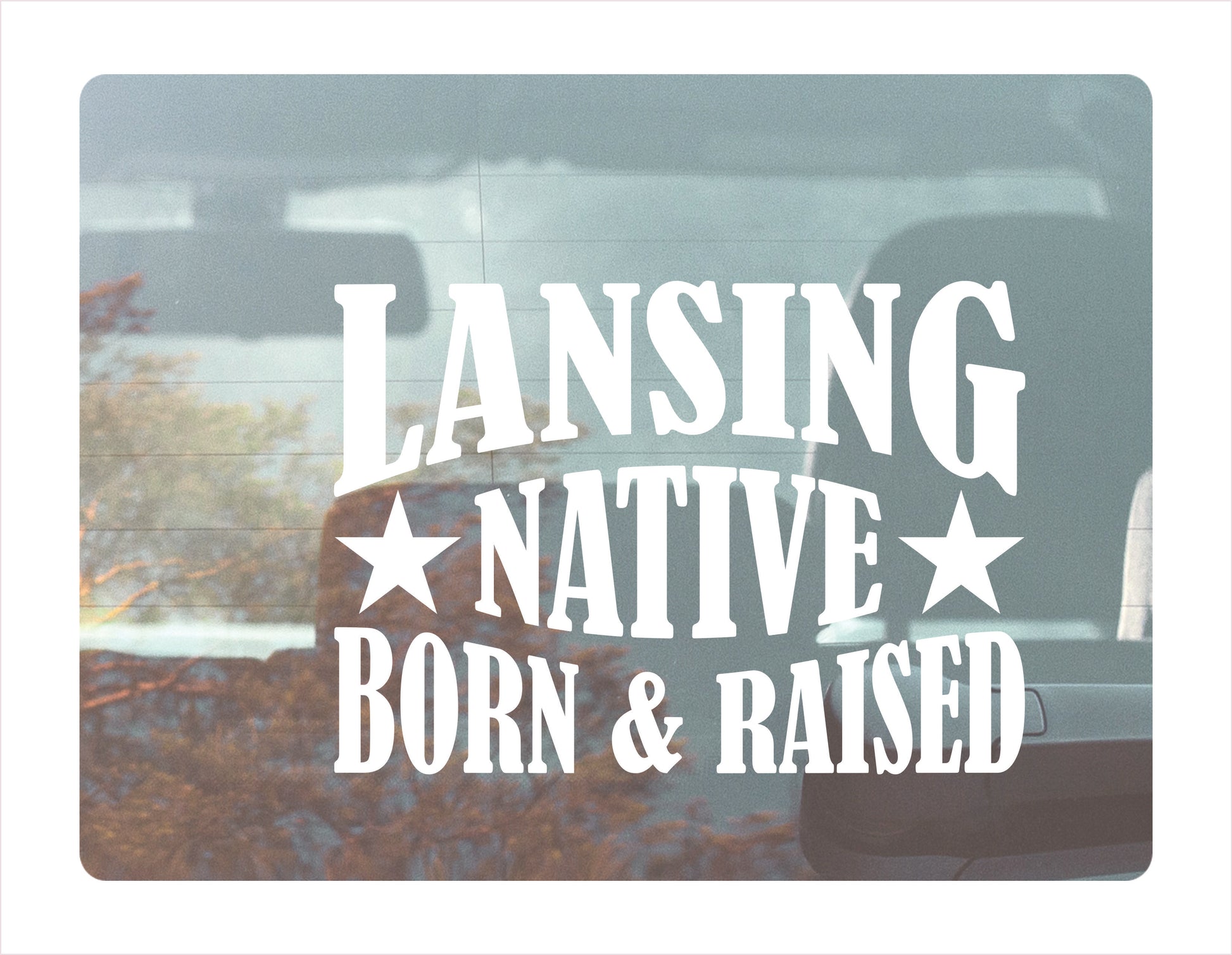 Lansing Native Born Raised Michigan City USA White Decal