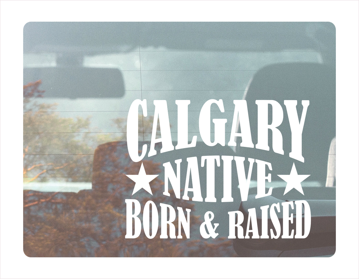 Calgary Native Born Raised Alberta Canada White Decal Sticker