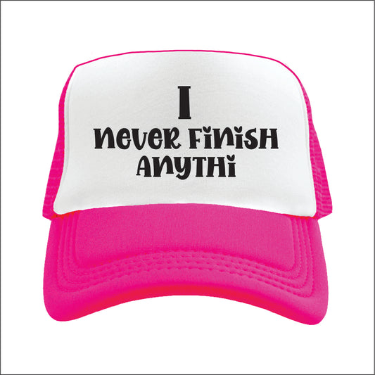 I never finish anythi  Trucker hat