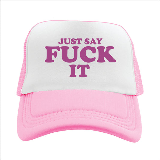 Just Say Fuck it  Trucker Hat