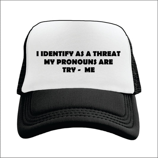 I identify as a threat my pronouns are try - me Hat