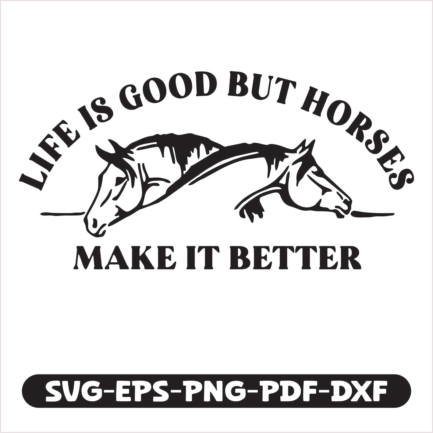 Life is good but horses make it better" SVG cutting file. Perfect for crafting unique shirts, decals, or gifts.