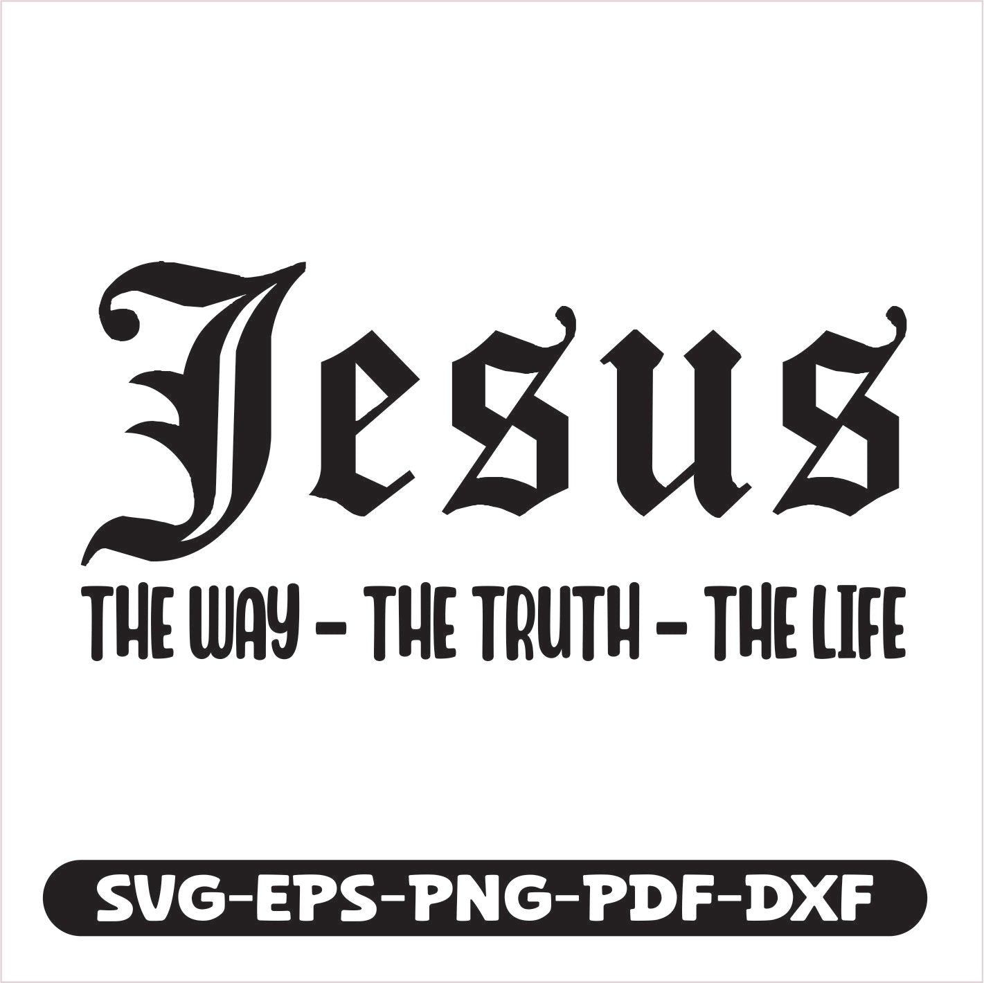 Jesus The way The truth The life SVG EPS PNG PDF DXF Cutting File