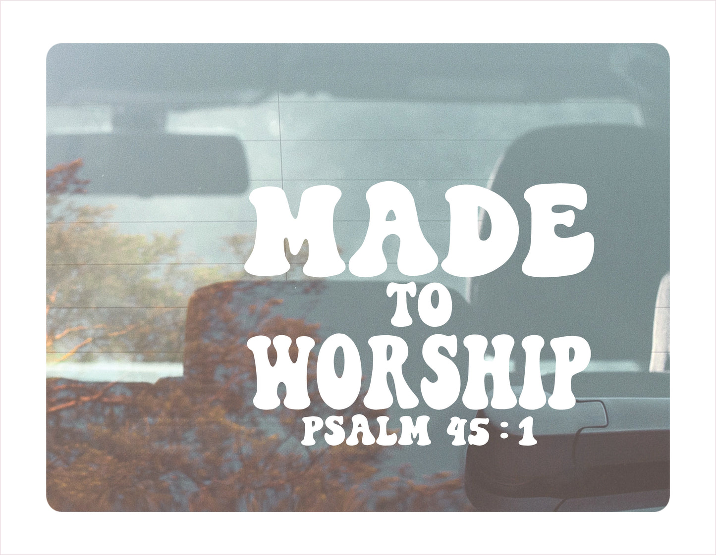 Made to worship psalm 45:1 white decal sticker