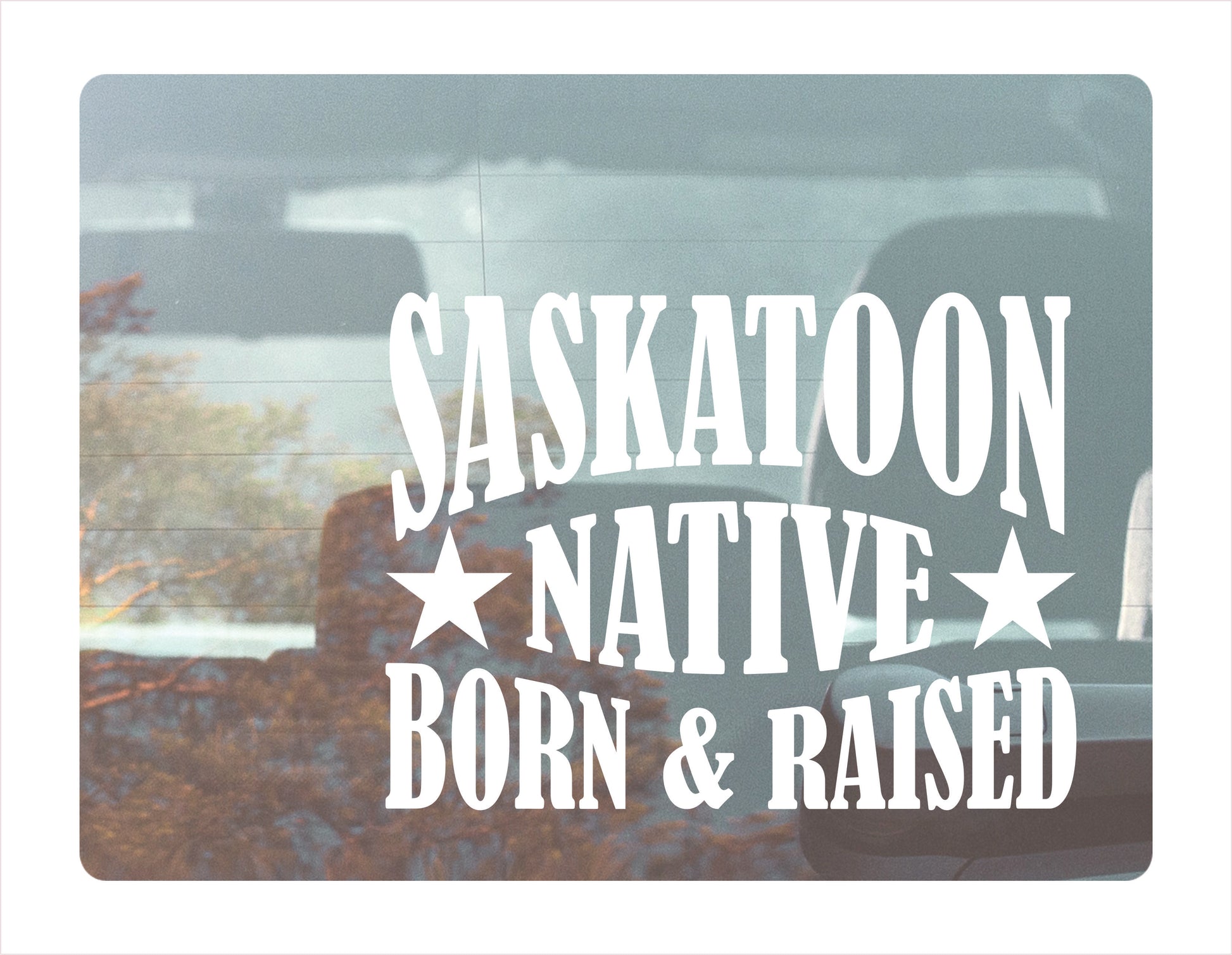 Saskatoon Native Born Raised Saskatchewan Canada White Decal Sticker
