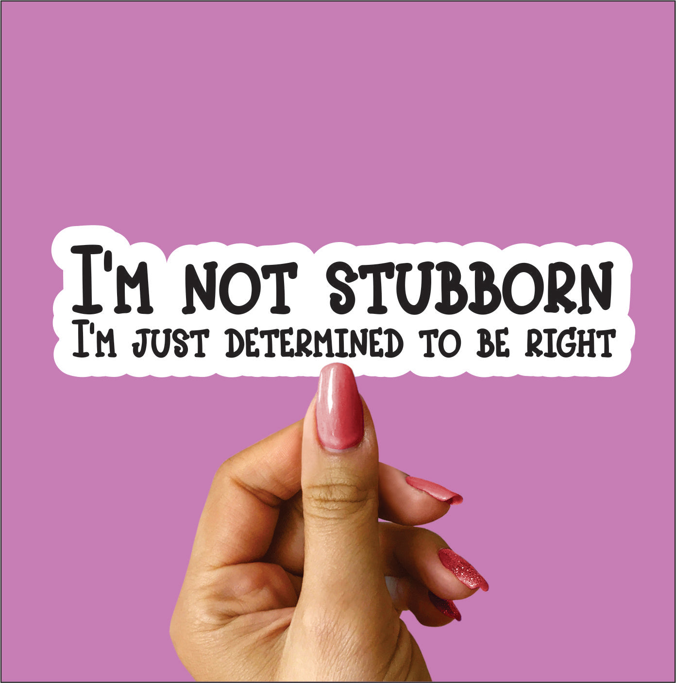 I’m not stubborn, I’m just determined to be right Sticker Vinyl