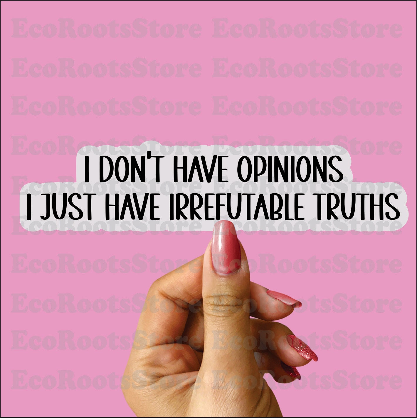 I DON’T HAVE OPINIONS, I JUST HAVE IRREFUTABLE TRUTHS Vinyl Sticker